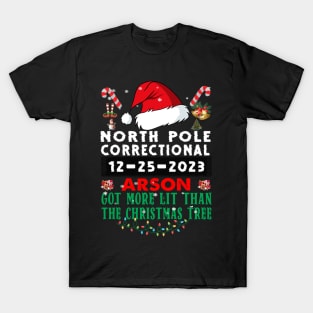 North Pole Correctional Arson Got More Lit Than Christmas Tree T-Shirt